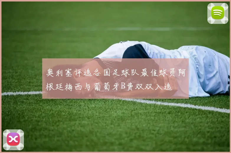 奥利塞评选各国足球队最佳球员阿根廷梅西与葡萄牙B费双双入选
